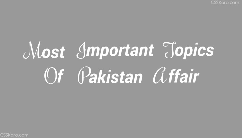 Most Important topics of Pakistan Affairs